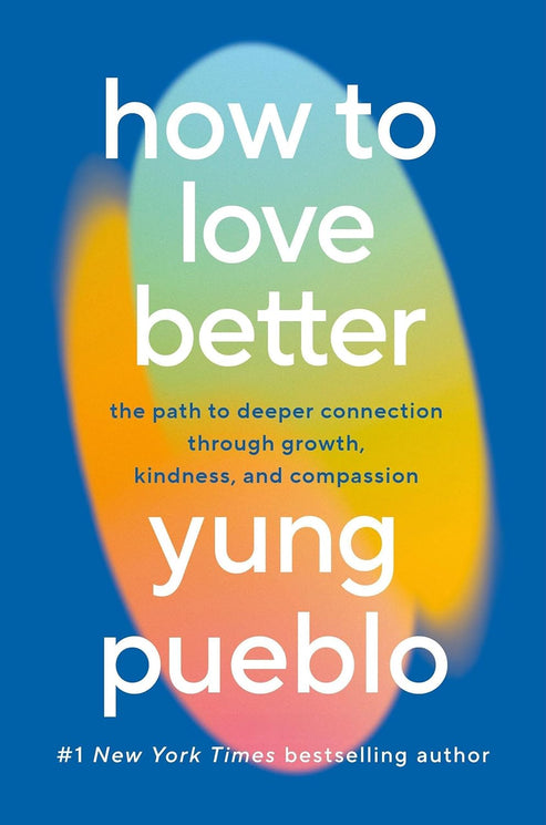 How To Love Better: The Path from Personal Growth to Deep Connection-  Paperback