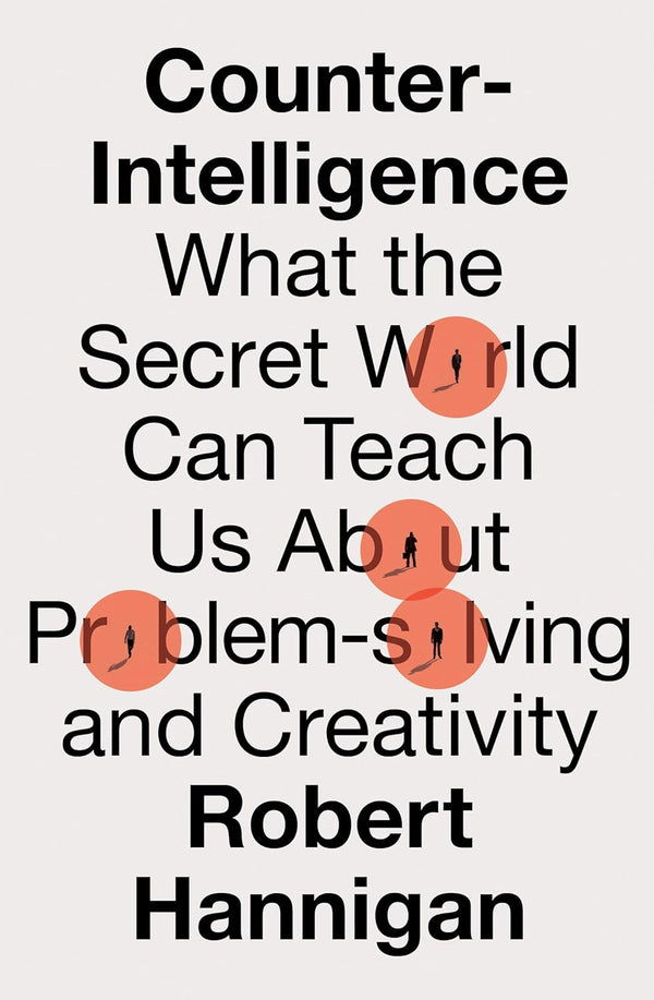 Counter-Intelligence: What the Secret World Can Teach  -Paperback