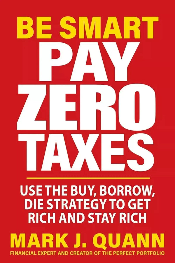Be Smart Pay Zero Taxes Use the Buy, Borrow, Die Strategy to Get Rich and Stay Rich Paperback
